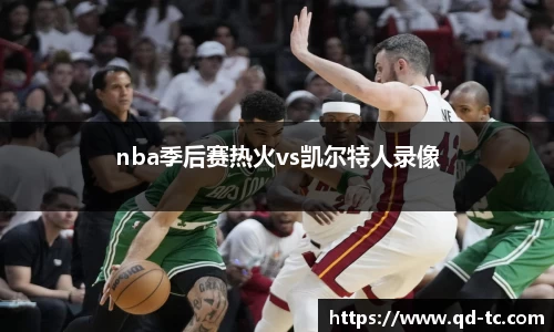 nba季后赛热火vs凯尔特人录像