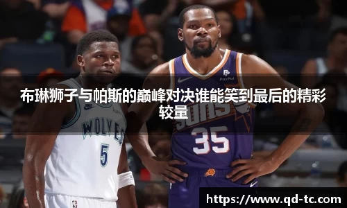 布琳狮子与帕斯的巅峰对决谁能笑到最后的精彩较量