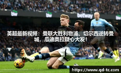 英超最新视频：曼联大胜利物浦、切尔西逆转曼城，瓜迪奥拉疑心大发！